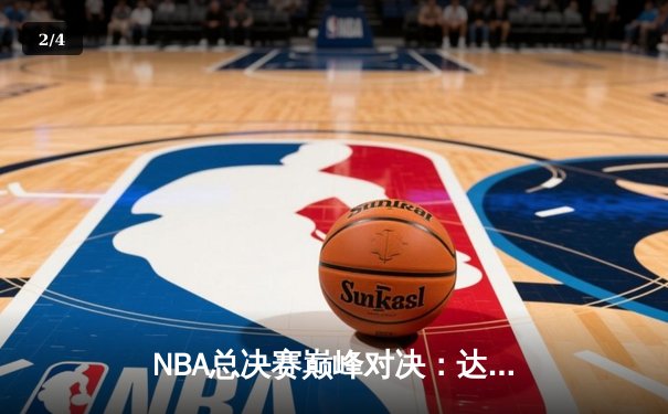 NBA总决赛巅峰对决：达拉斯独行侠客场逆转波士顿凯尔特人，东契奇独砍40分率队扳回一城 - 2