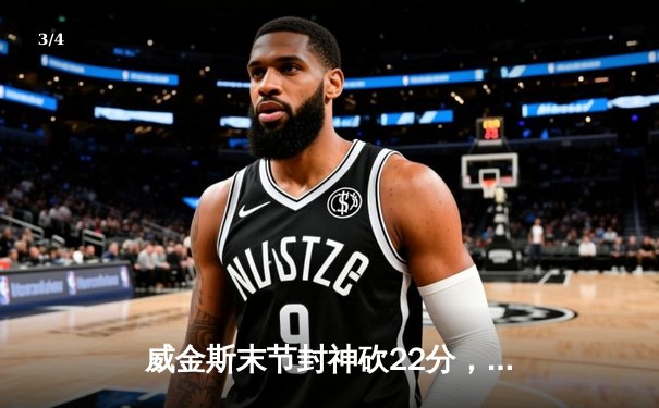 威金斯末节封神砍22分，勇士逆转独行侠夺赛点，总比分3-0领先 - 3