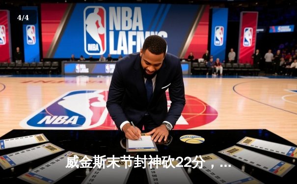 威金斯末节封神砍22分，勇士逆转独行侠夺赛点，总比分3-0领先 - 4