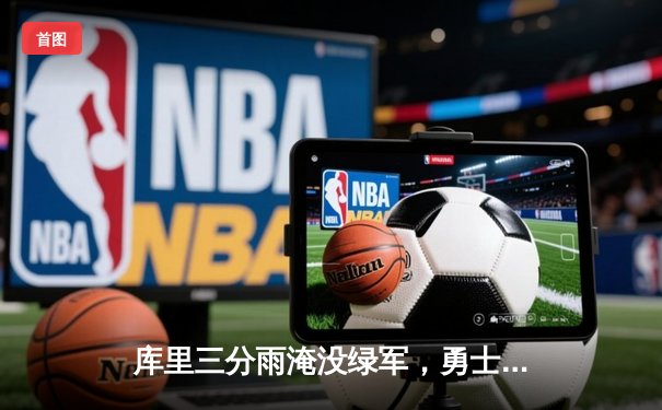 库里三分雨淹没绿军，勇士加时险胜夺赛点