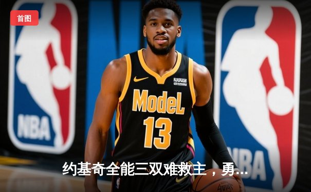 约基奇全能三双难救主，勇士末节逆转掘金夺关键卡位战