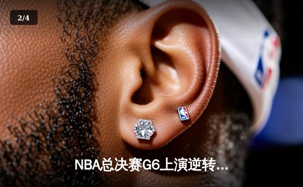 NBA总决赛G6上演逆转奇迹，詹姆斯关键三分锁定队史第18冠 - 2
