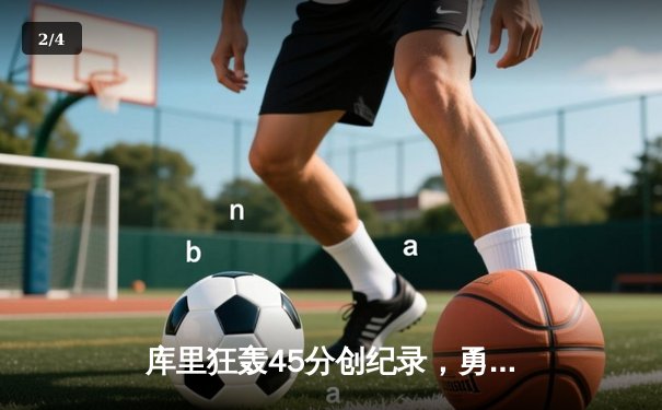 库里狂轰45分创纪录，勇士加时险胜凯尔特人，总决赛悬念再起 - 2