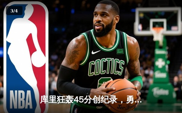 库里狂轰45分创纪录，勇士加时险胜凯尔特人，总决赛悬念再起 - 3