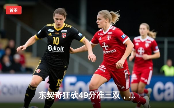 东契奇狂砍49分准三双，独行侠加时险胜篮网，欧文伤退引担忧