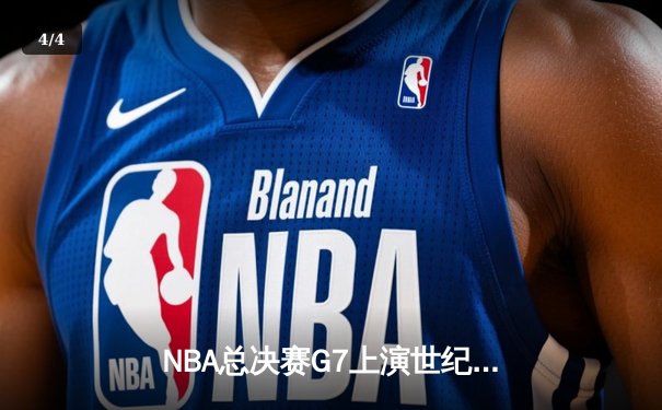 NBA总决赛G7上演世纪对决，丹佛掘金险胜迈阿密热火首夺总冠军 - 4